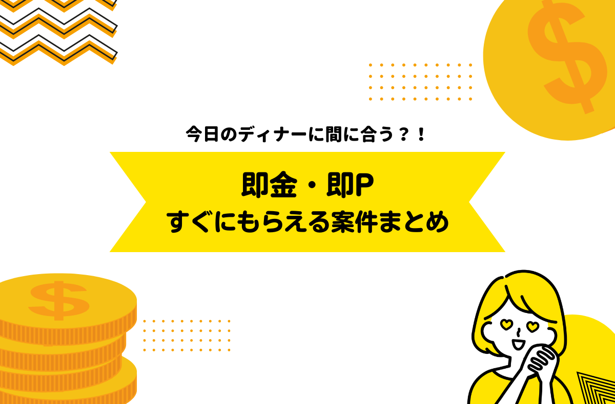 即金・即Pすぐにもらえる案件まとめ